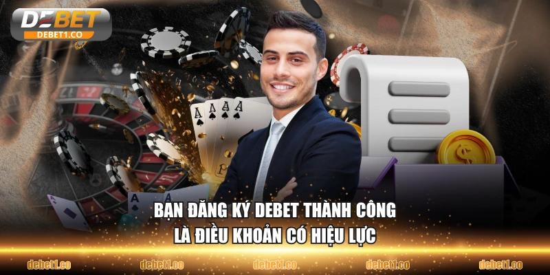 Bạn đăng ký DEBET thành công là điều khoản có hiệu lực