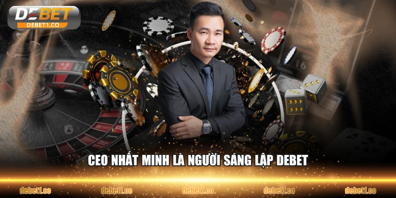 CEO Nhất Minh là người sáng lập DEBET